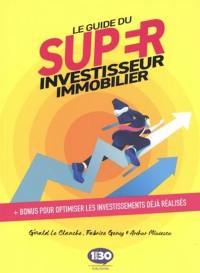 Le guide du super investisseur immobilier : + bonus pour optimiser les investissements déjà réalisés