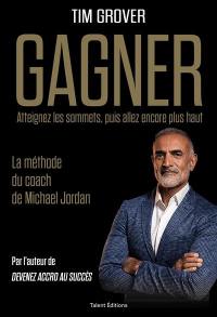 Gagner : atteignez les sommets, puis allez encore plus haut : la méthode du coach de Michael Jordan