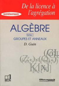 Algèbre. Vol. 1. Groupes et anneaux