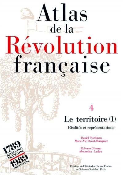 Atlas de la Révolution française. Vol. 4. Le Territoire (1) : réalités et représentations