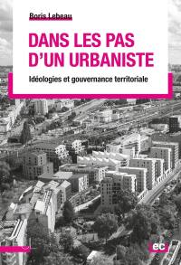 Dans les pas d'un urbaniste : idéologies et gouvernance territoriale