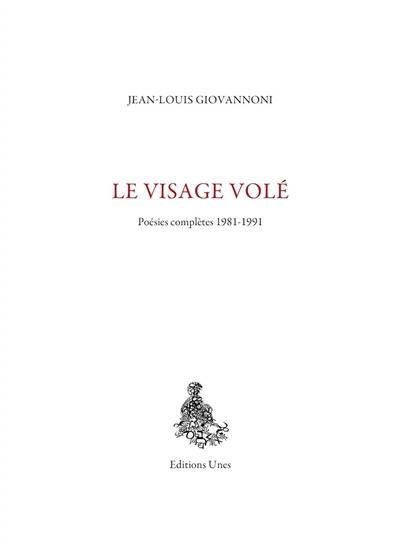 Le visage volé : poésies complètes 1981-1991