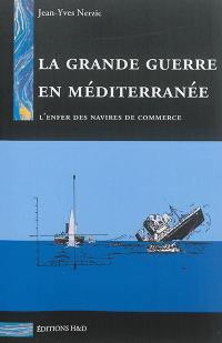 La Grande Guerre en Méditerranée : l'enfer des navires de commerce