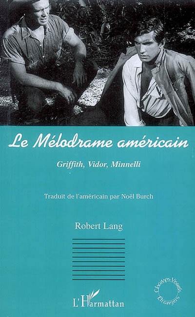 Le mélodrame américain : Griffith, Vidor, Minnelli