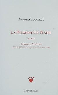 La philosophie de Platon. Vol. 3. Histoire du platonisme et de ses rapports avec le christianisme