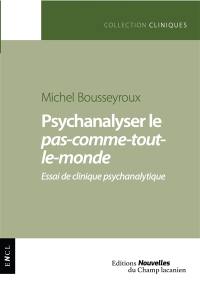 Psychanalyser le pas-comme-tout-le-monde : essai de clinique psychanalytique