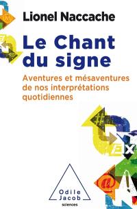 Le chant du signe : aventures et mésaventures de nos interprétations quotidiennes