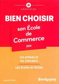 Bien choisir son école de commerce : 2024 : les prépas et les concours, les écoles en fiches