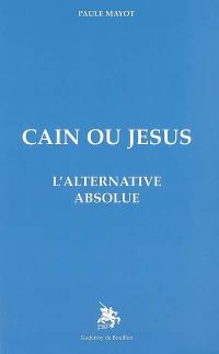 Caïn ou Jésus : l'alternative absolue