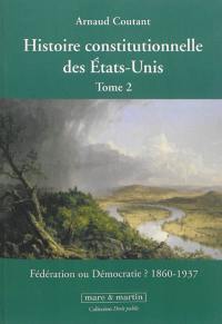 Histoire constitutionnelle des Etats-Unis. Vol. 2. Fédération ou démocratie ? : 1860-1937