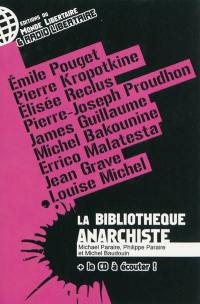 La bibliothèque anarchiste : écouter, lire... pour agir : Emile Pouget, Pierre Kropotkine, Elisée Reclus, Pierre-Joseph Proudhon, James Guillaume, Michel Bakounine, Errico Malatesta, Jean Grave, Louise Michel