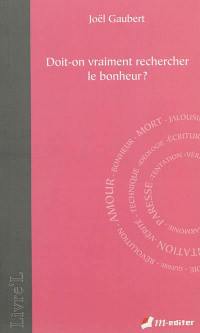 Doit-on vraiment rechercher le bonheur ?