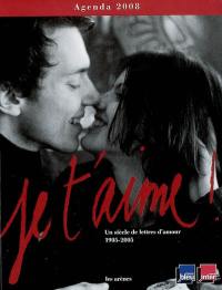 Je t'aime : un siècle de lettres d'amour 1905-2005 : agenda 2008