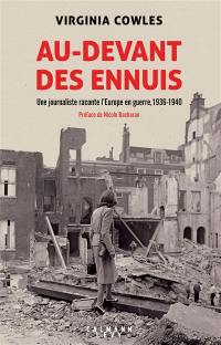 Au-devant des ennuis : une journaliste raconte l'Europe en guerre, 1936-1940