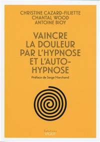 Vaincre la douleur par l'hypnose et l'auto-hypnose