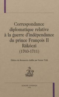 Correspondance diplomatique relative à la guerre d'indépendance du prince François II Rakoczi (1703-1711)