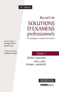 Recueil de solutions d'examens professionnels : cas pratiques et examens du notariat. Vol. 1. Actes courants : ventes, prêts, échanges, copropriété