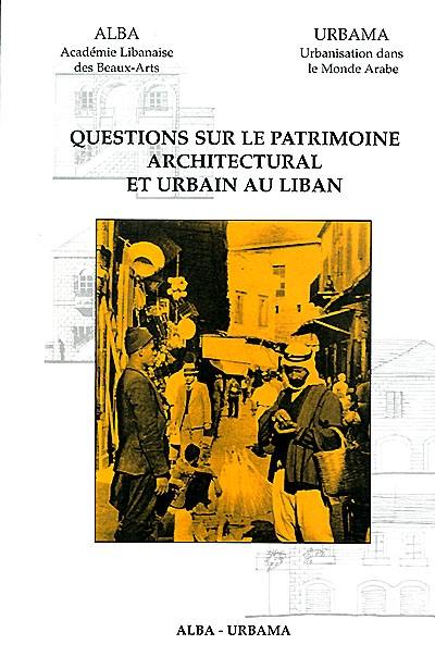 Questions sur le patrimoine architectural et urbain au Liban Questions sur le patrimoine architectural et urbain au Liban