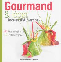 Gourmand & léger : toques d'Auvergne : 80 recettes légères de 40 chefs auvergnats