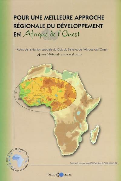 Pour une meilleure approche régionale du développement en Afrique de l'Ouest : actes de la réunion spéciale du Club du Sahel et de l'Afrique de l'Ouest, Accra (Ghana), 20-21 mai 2002