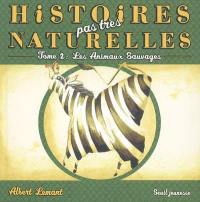 Histoires pas très naturelles. Vol. 2. Les animaux sauvages