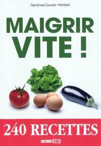 Maigrir vite ! : 240 recettes