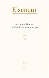 Elseneur, n° 39. Alexandre Dumas, ou L'art de bien commencer