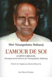 L'amour de soi : le rêve originel : enseignements directs de Nisargadatta Maharaj