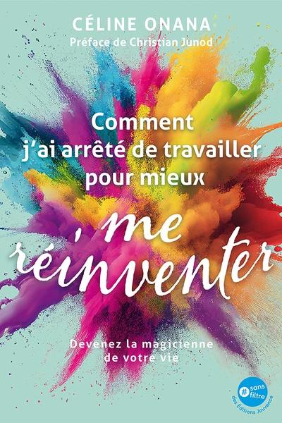 Comment j'ai arrêté de travailler pour mieux me réinventer : devenez la magicienne de votre vie