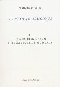 Le monde-musique. Vol. 3. Le musicien et son intellectualité musicale