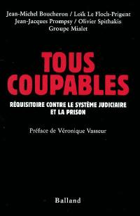 Tous coupables : réquisitoire contre le système judiciaire et la prison