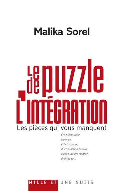 Le puzzle de l'intégration : les pièces qui vous manquent : crise identitaire, violence, échec scolaire, discrimination positive, culpabilité des Français, droit du sol...