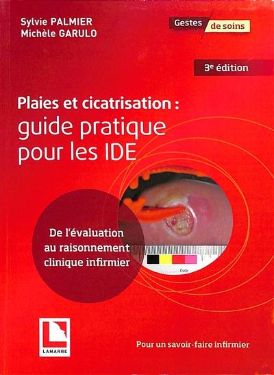 Plaies et cicatrisation : guide pratique pour les IDE : de l'évaluation au raisonnement clinique infirmier