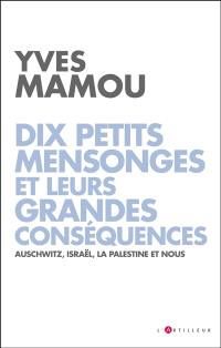 Dix petits mensonges et leurs grandes conséquences : Auschwitz, Israël, la Palestine et nous