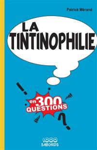 La tintinophilie en 300 questions