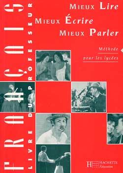 Mieux lire, mieux écrire, mieux parler : méthode pour le lycée : livre du professeur