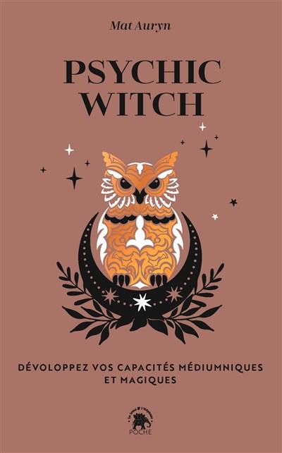 Psychic witch : développez vos capacités médiumniques et magiques