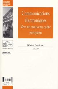 Communications électroniques : vers un nouveau cadre européen : rapport d'information