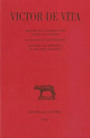 Histoire de la persécution vandale en Afrique. La passion des sept martyrs. Registre des provinces et des cités d'Afrique