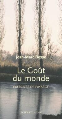 Le goût du monde : exercices de paysage