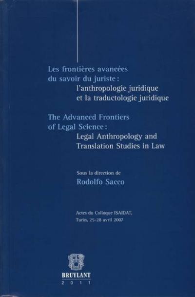 Les frontières avancées du savoir du juriste : l'anthropologie juridique et la traductologie juridique : actes du colloque ISAIDAT, Turin, 25-28 avril 2007. The advanced frontiers of legal science : legal anthropology and translation studies in law