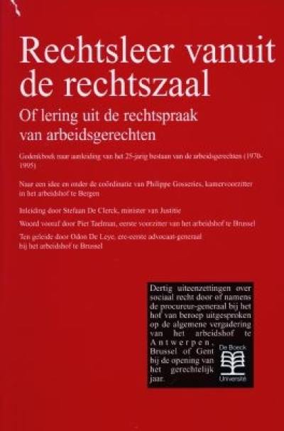 Rechtsleer vanuit de rechtszaal of lering uit de rechtspraak van arbeidsgerechten : gedenboek naar aanleiding van het 25-jarig bestaan van de arbeidsgerechten (1970-1995)