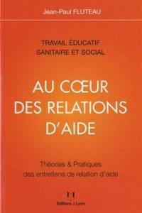 Au coeur des relations d'aide : travail éducatif, sanitaire et social : théories & pratiques des entretiens de relation d'aide