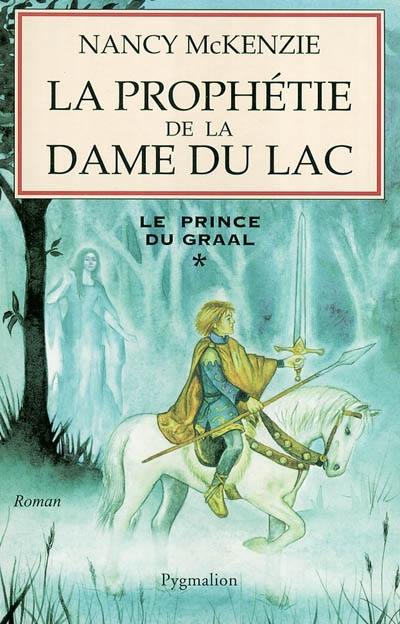 Le prince du Graal. Vol. 1. La prophétie de la dame du lac