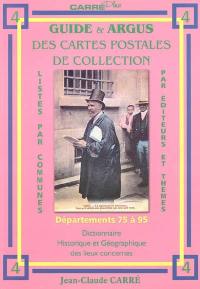 Guide & argus des cartes postales de collection. Vol. 4. Départements 75 à 95 : dictionnaire historique et géographique des lieux concernés : listes par communes, par editeurs et thèmes