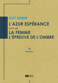 L'azur espérance. La femme, l'épreuve de l'ombre : poèmes