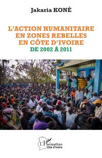 L'action humanitaire en zones rebelles en Côte d'Ivoire de 2002 à 2011