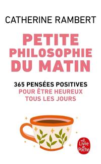 Petite philosophie du matin : 365 pensées positives pour être heureux tous les jours