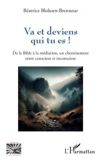 Va et deviens qui tu es ! : de la Bible à la médiation, un cheminement entre conscient et inconscient