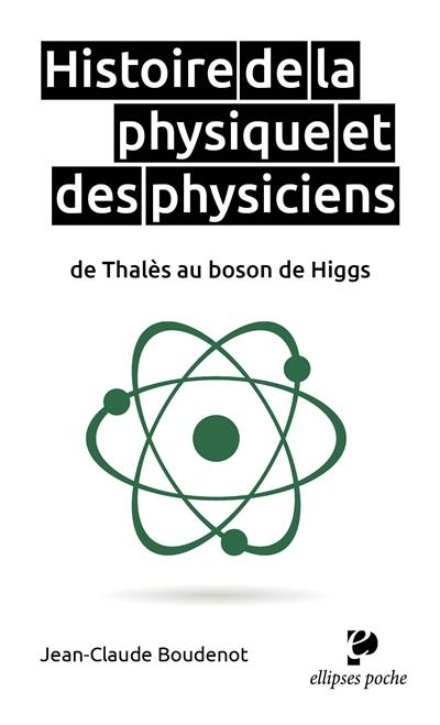 Histoire de la physique et des physiciens : de Thalès au boson de Higgs